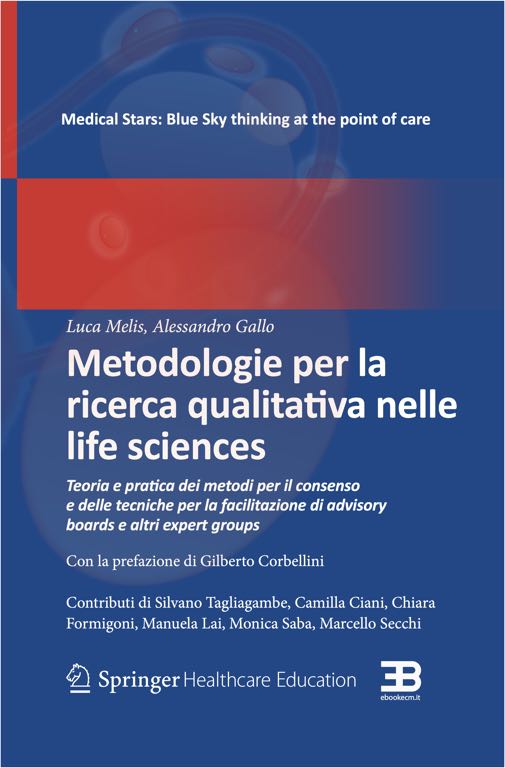 Metodologie per la Ricerca Qualitativa nelle Life Sciences: teoria e pratica dei metodi per il consenso e delle tecniche per la facilitazione di advisory boards e altri expert groups