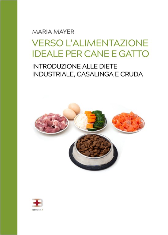 Verso l'alimentazione ideale per cane e gatto: introduzione alle diete industriale, casalinga e cruda